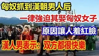 匈奴抓到漢朝男人后，一律強迫其娶匈奴女子，原因讓人羞紅臉，漢人男表示：双方都很快樂