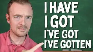 GOT, HAVE, HAVE GOT, HAVE GOTTEN (What's the difference?!)