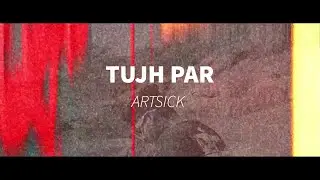 ARTSICK - TUJH PAR (Official Music Video)