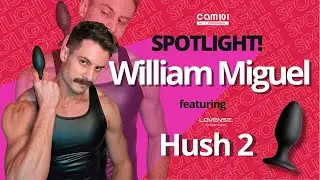 Cam101 Model Spotlight - William Miguel: From Passion to Pleasure featuring Lovense Hush 2