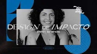 [Bit.Day 2022] DESIGN enquanto FERRAMENTA de IMPACTO SOCIAL | Beth Brands
