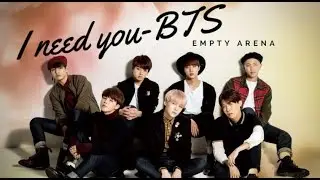 I Need U- BTS (Empty Arena)
