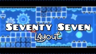 Seventy Seven Layout [Extreme Demon] || Solo Layout || Geometry Dash