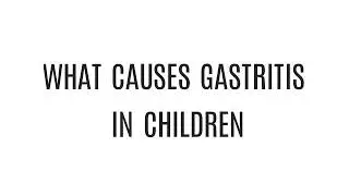 What causes gastritis in children