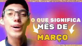 O QUE SIGNIFICA O MÊS DE MARÇO ???