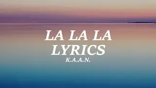 K.A.A.N. - La La La (Lyrics)