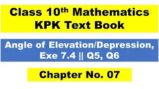 Chapter No. 07 Angle of Elevation/Depression, Exe 7.4 Q5, Q6 || Mathematics Class 10th KPK