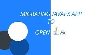 How To Migrate JavaFX App To JDK 11 & OpenJFX - JavaFX SDK 13