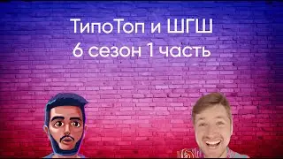 ТипоТоп и ШГШ | 6 сезон 1 Часть😏