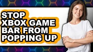 How to Stop Xbox Game Bar from Popping Up (updated)