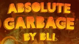Absolute Garbage - By Bli | Geometry Dash