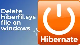 What is and how to delete hiberfil.sys file in Windows