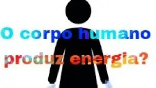 O corpo humano produz energia? (0/3)CURIOSIDADES