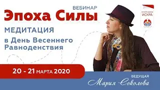 Весеннее равноденствие 2020 МЕДИТАЦИЯ и вебинар ЭПОХА СИЛЫ с Марией Соколовой 🌷