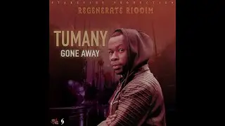 TUMANY - Gone Away (REGENERATE RIDDIM)
