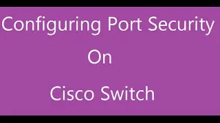 Configuring Port security in Cisco switches