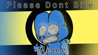 Please Dont Bite Meme (bfb) [old]