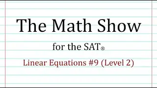 The Math Show for the SAT® - Linear Equations #9 (Level 2)