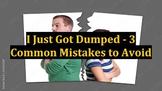 I Just Got Dumped - 3 Common Mistakes to Avoid