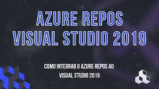 AZURE DEVOPS #12 - INTEGRANDO O AZURE REPOS AO VISUAL STUDIO 2019