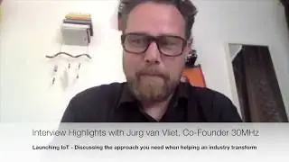 Launching IoT - Jurg  van Vliet, Co-Founder 30MHz Highlights