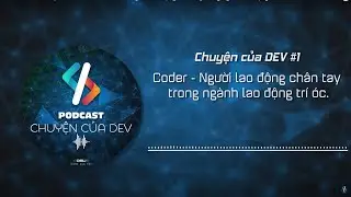 PODCAST | CHUYỆN CỦA DEV #1: CODER - Người lao động chân tay trong ngành lao động trí óc.