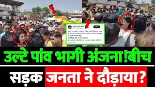 उल्टे पांव भागी अंजना!बीच सड़क जनता ने दौड़ाया?