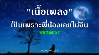 「เนื้อเพลง」เป็นเพราะพี่น้องเลยไม่อิน - NONTAWAT N.T