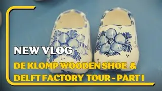 De Klomp #WoodenShoe & #Delft Factory Tour - Part I