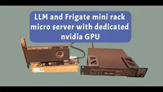 LLM and Frigate mini rack micro server with dedicated nvidia GPU