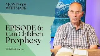 Mondays with Mark - Can Children Prophecy? - Episode 6