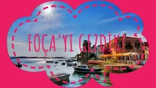 FOÇA'YI GEZDİK! | VLOG |