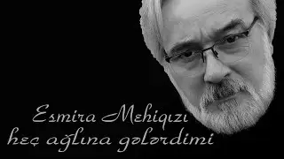 Esmira Mehiqızı - heç ağlına gələrdimi - Kamran M. YuniS