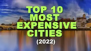 Uncovering the Top 10 Most EXPENSIVE Cities of 2022!
