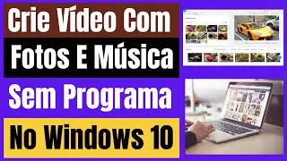 Como Criar Um Video Com Fotos Sem Programa | Como Fazer Vídeo Com Fotos E Músicas No  PC- Grátis