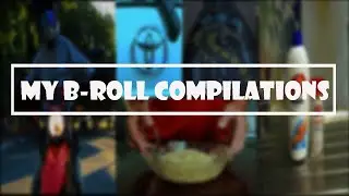 My B-roll compilations