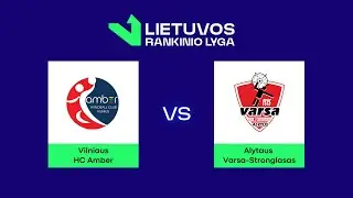 LRL. Vilniaus HC „Amber“ - Alytaus „Varsa-Stronglasas“
