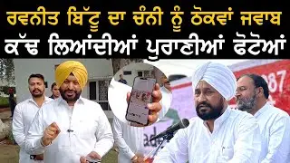 ਰਵਨੀਤ ਬਿੱਟੂ ਦਾ ਚੰਨੀ ਨੂੰ ਠੋਕਵਾਂ ਜਵਾਬ ! ਕੱਢ ਲਿਆਂਦੀਆਂ ਪੁਰਾਣੀਆਂ ਫੋਟੋਆਂ