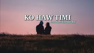 Ko Hau Timi – || Prashant Ezekiel Rai || lyrics song @Jesselama