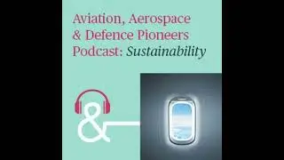 Bird & Bird's Aviation, Aerospace & Defence Pioneers Podcast series: Sustainability: Episode 7