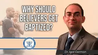 Why should believers get baptized? | Dr. Igal German