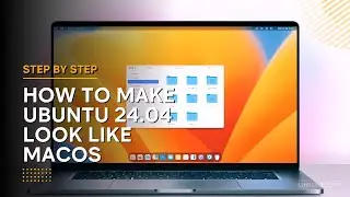 HOW TO MAKE YOUR UBUNTU 24.04 LOOK LIKE MACOS - UBUNTU 24.04 CUSTOMIZATION SERIES