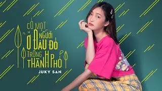 Có Một Người Ở Đâu Đó Trong Thành Phố  - Juky San (MV Official)