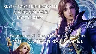 МАГ КОЛЕСА ФОРТУНЫ.  Пандора, Берегиня Алёна, СЕРГЕЙ.  ФАНТАСТИЧЕСКАЯ СКАЗОЧНАЯ ИСТОРИЯ.