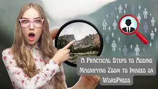 A Practical Steps to Adding Magnifying Zoom to Images on WordPress