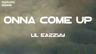 Lil Eazzyy - Onna Come Up (Lyrics)