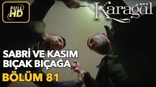Karagül 81. Bölüm (Full HD Tek Parça)Sabri ve Kasım Bıçak Bıçağa