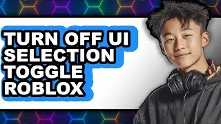 How to Turn Off Ui Selection Toggle Roblox - Easy Guide