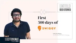 Untold Seed Stories: First 500 Days of Swiggy - SEED TO SCALE INSIGHTS #61