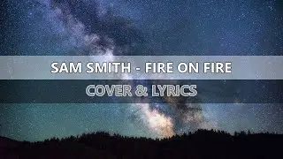 Sam Smith - Fire On Fire [Lyrics]